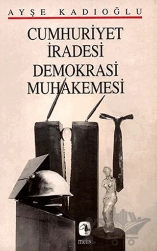 Cumhuriyet İradesi Demokrasi Muhakemesi – Ayşe Kadıoğlu – Metis Yayınları kitap kapağı