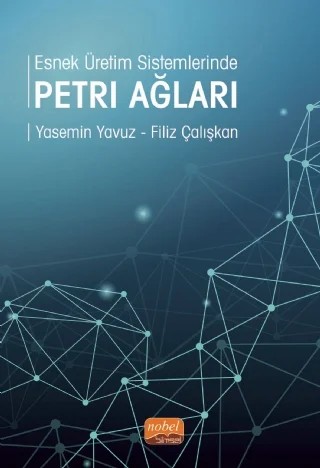 Esnek Üretim Sistemlerinde Petri Ağları – Yasemin Yavuz, Filiz Çalışkan – Nobel Bilimsel Eserler kitap kapağı
