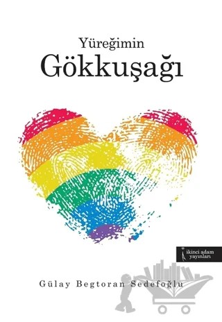 Yüreğimin Gökkuşağı – Gülay Begtoran Sedefoğlu – İkinci Adam Yayınları kitap kapağı