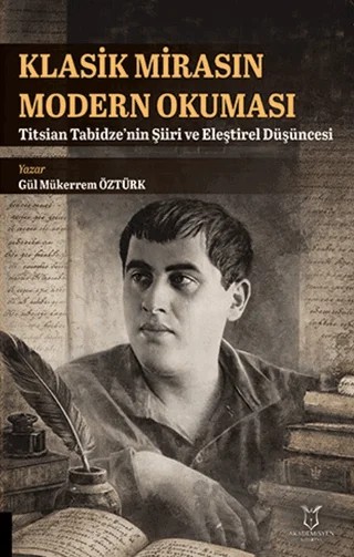 Klasik Mirasın Modern Okuması: Titsian Tabidze’nin Şiiri ve Eleştirel Düşüncesi – Gül Mükerrem Öztürk – Akademisyen Kitabevi kitap kapağı