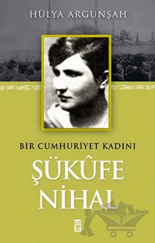 Bir Cumhuriyet Kadını Şükufe Nihal – Hülya Argunşah – Timaş Yayınları kitap kapağı