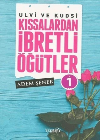 Ulvi ve Kudsi Kıssalardan İbretli Öğütler 1 – Adem Şener – Tekbir Yayınları kitap kapağı