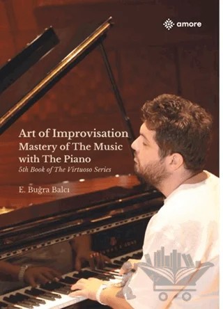 Art of Improvisation Mastery Of The Music with The Piano – E.Buğra Balcı – Amore Yayınevi kitap kapağı