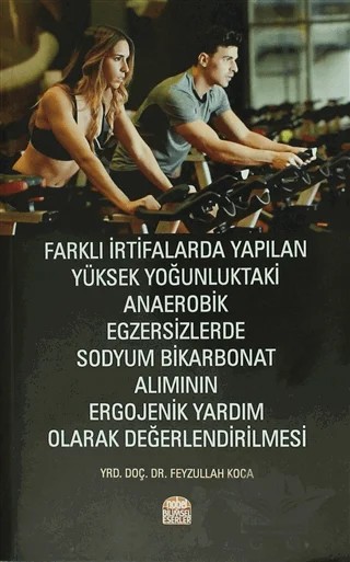Farklı İrtifalarda Yapılan Yüksek Yoğunluktaki Anaerobik Egzersizlerde Sodyum Bikarbonat Alımının Ergojenik Yardım Olarak Değerlendirilmesi – Feyzullah Koca – Nobel Bilimsel Eserler kitap kapağı