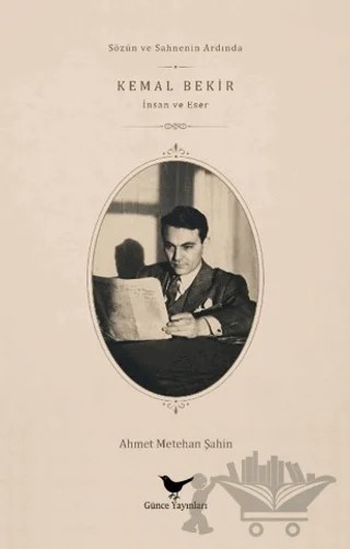 Sözün ve Sahnenin Ardında Kemal Bekir: İnsan ve Eser – Ahmet Metehan Şahin – Günce Yayınları kitap kapağı