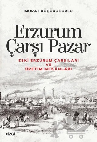 Erzurum Çarşı Pazar – Murat Küçükuğurlu – Çizgi Kitabevi Yayınları kitap kapağı