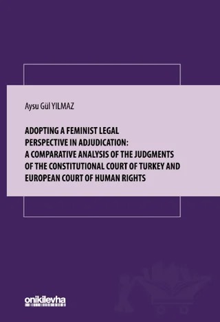 Adopting A Feminist Legal Perspective In Adjudication: A Comparative Analysis Of The Judgments Of The Constitutional Court Of Turkey And European Court Of Human Rights – Aysu Gül Yılmaz – On İki Levha Yayınları kitap kapağı
