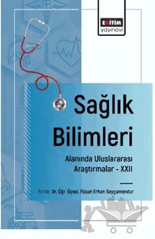 Sağlık Bilimleri Alanında Uluslararası Araştırmalar – XXII – Murat Sezgin, Özcan Özdemir, Münevver Boğahan, Gülşen Karataş, Hakan Avan, Serap Koral Taşçı, Şahin Ermutlu, Serap Gökçe Eskin, Ceren İncefidan, İsmail Tuğrul, Nurettin Yaylı, Hayriye Şentürk – Eğitim Yayınevi - Bilimsel Eserler kitap kapağı