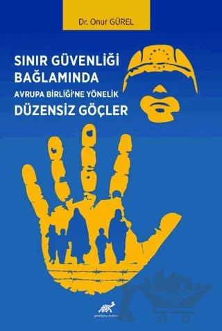 Sınır Güvenliği Bağlamında Avrupa Birliği’ne Yönelik Düzensiz Göçler – Kolektif – Paradigma Akademi Yayınları kitap kapağı