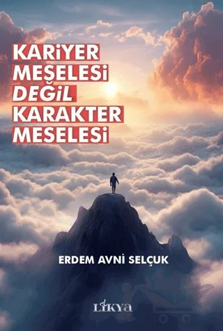 Kariyer Meselesi Değil Karakter Meselesi – Erdem Avni Selçuk – Likya kitap kapağı