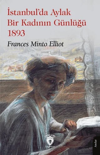 İstanbul’da Aylak Bir Kadının Günlüğü 1893 – Frances Minto Elliot – Dorlion Yayınları kitap kapağı