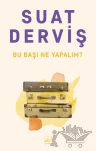 Bu Başı Ne Yapalım? – Suat Derviş – İthaki Yayınları kitap kapağı