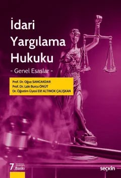 İdari Yargılama Hukuku – Genel Esaslar– – Oğuz Sancakdar, Lale Burcu Önüt, Elif Altınok Çalışkan – Seçkin Yayıncılık kitap kapağı