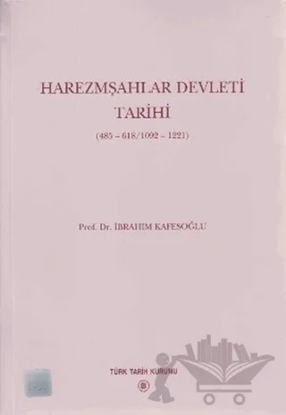 Harezmşahlar Devleti Tarihi 485-618/1092-1221 – İbrahim Kafesoğlu – Türk Tarih Kurumu Yayınları kitap kapağı