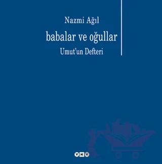 Babalar ve Oğullar Umut’un Defteri – Nazmi Ağıl – Yapı Kredi Yayınları kitap kapağı