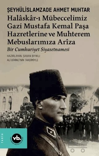 Halâskâr-ı Mübeccelimiz Gazi Mustafa Kemal Paşa Hazretlerine Ve Muhterem Mebuslarımıza Arîza – Seyhülislamzade Ahmet Muhtar – Vakıfbank Kültür Yayınları kitap kapağı