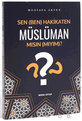 Sen (Ben) Hakikaten Müslüman Mısın (Mıyım)? – Mustafa Akten – Mâna Kitap kitap kapağı