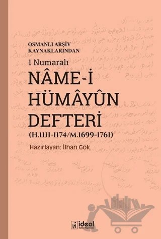 Osmanlı Arşiv Kaynaklarından 1 Numaralı Name-i Hümayun Defteri (H.1111-1174/M.1699-1761) – İlhan Gök – İdeal Kültür Yayıncılık kitap kapağı