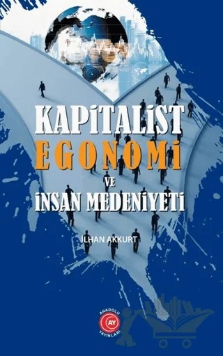 Kapitalist Egonomi ve İnsan Medeniyeti – İlhan Akkurt – Anadolu Ay Yayınları kitap kapağı