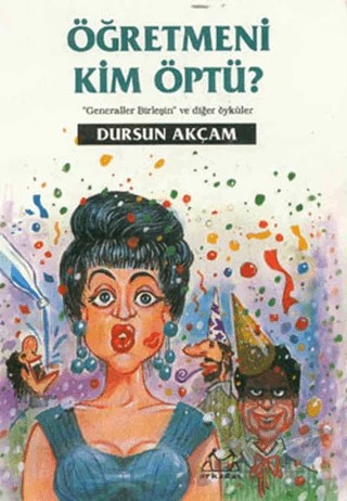 Öğretmeni Kim Öptü? – Dursun Akçam – Arkadaş Yayınları kitap kapağı