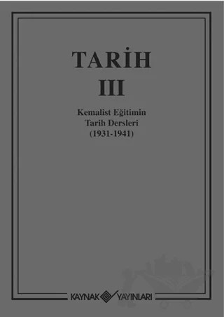 Tarih 3 Kemalist Eğitimin Tarih Dersleri 1931-1941 – T. T. T. Cemiyeti – Kaynak Yayınları kitap kapağı