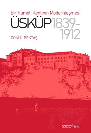 Bir Rumeli Kentinin Modernleşmesi: Üsküp 1839-1912 – Gönül Bektaş – YEM Yayın kitap kapağı