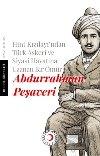 Hint Kızılayı'ndan Türk Askeri ve Siyasi Hayatına Uzanan Bir Ömür: Abdurrahman Peşaveri – Semanur Ercan – Kızılay Kültür ve Sanat Yayınları kitap kapağı
