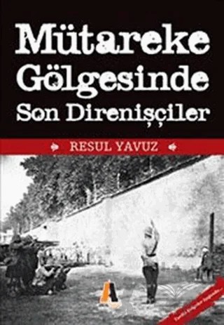 Mütareke Gölgesinde Son Direnişler – Resul Yavuz – Akis Kitap kitap kapağı