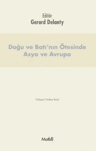 Doğu ve Batı’nın Ötesinde ASYA ve AVRUPA – Gerard Delanty – Matbu kitap kapağı