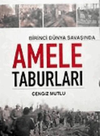 Birinci Dünya Savaşında Amele Taburları – Cengiz Mutlu – IQ Kültür Sanat Yayıncılık kitap kapağı