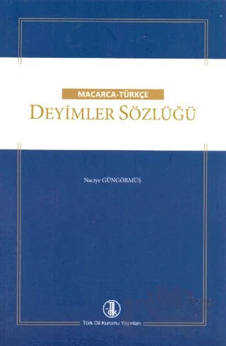 Macarca - Türkçe Deyimler Sözlüğü – Naciye Güngörmüş – Türk Dil Kurumu Yayınları kitap kapağı