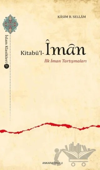 Kitabü'l-İman - İlk İman Tartışmaları – Kasım B. Sellam El-Bağdadi – Ankara Okulu Yayınları kitap kapağı