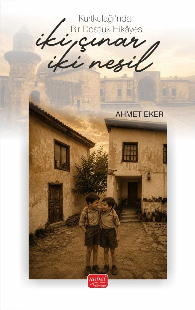 İKİ ÇINAR, İKİ NESİL - Kurtkulağı’ndan Bir Dostluk Hikâyesi – Ahmet Eker – Nobel Bilimsel Eserler kitap kapağı