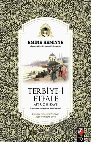 Terbiye-i Etfale Ait Üç Hikaye – Emine Semiyye – IQ Kültür Sanat Yayıncılık kitap kapağı