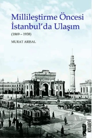 Millileştirme Öncesi İstanbul’da Ulaşım (1869-1938) – Murat Arısal – Kitabevi Yayınları kitap kapağı