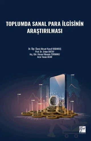 Toplumda Sanal Para İlgisinin Araştırılması – Ahmet Kamil Kabakuş, Erkan Oktay, Hasan Hüseyin Tekmanlı, Arzu Tosun Acar – Gazi Kitabevi kitap kapağı