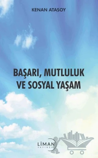 Başarı, Mutluluk Ve Sosyal Yaşam – Kenan Atasoy – Liman Yayınevi kitap kapağı