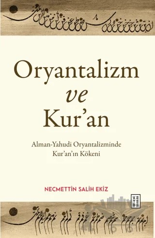 Oryantalizm ve Kur’an – Necmettin Salih Ekiz – Ketebe Yayınları kitap kapağı