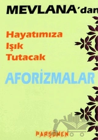 Mevlana’dan Hayatımıza Işık Tutacak Aforizmalar – İsmet Gülseçgin – Parşömen Yayınları kitap kapağı