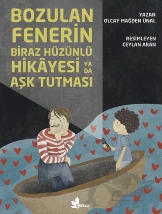 Bozulan Fenerin Biraz Hüzünlü Hikayesi ya da Aşk Tutması – Olcay Mağden Ünal – Çınar Yayınları kitap kapağı