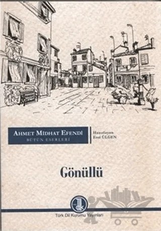Ahmet Midhat Efendi Bütün Eserleri - Gönüllü – Ahmet Mithat Efendi – Türk Dil Kurumu Yayınları kitap kapağı
