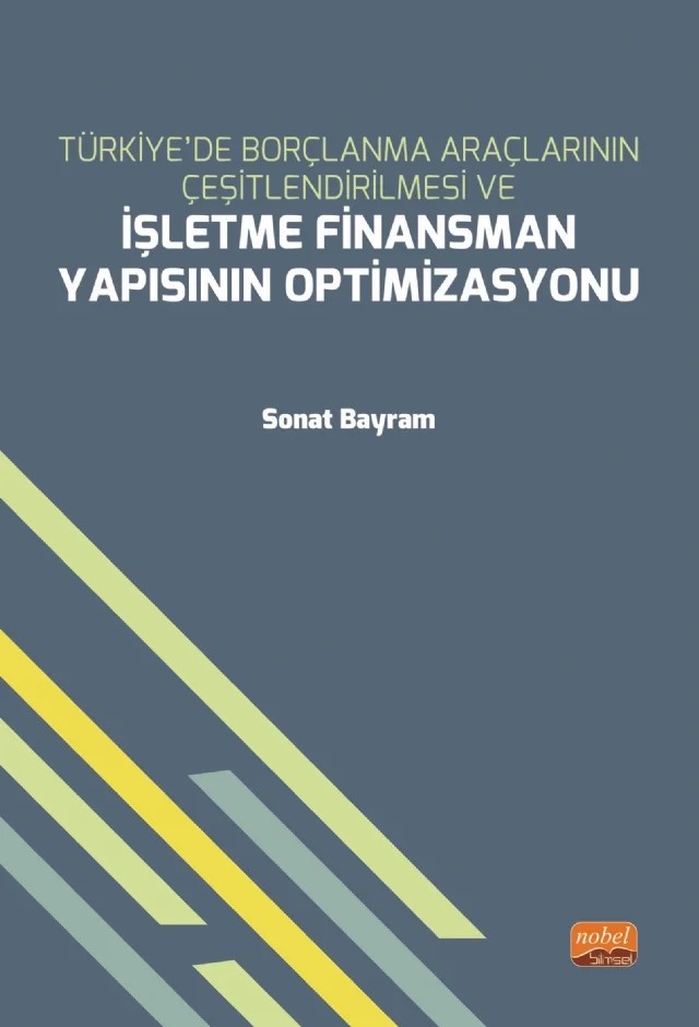 Türkiye’de Borçlanma Araçlarının Çeşitlendirilmesi ve İŞLETME FİNANSMAN YAPISININ OPTİMİZASYONU – Sonat Bayram – Nobel Bilimsel Eserler kitap kapağı