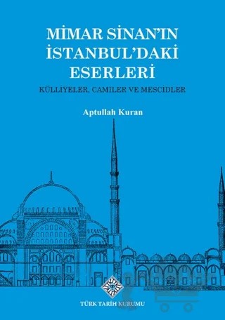 Mimar Sinan'ın İstanbul'daki Eserleri Külliyeler, Camiler ve Mescidler – Aptullah Kuran – Türk Tarih Kurumu Yayınları kitap kapağı