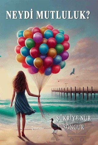 Neydi Mutluluk? – Şükriye Nur Songur – İkinci Adam Yayınları kitap kapağı