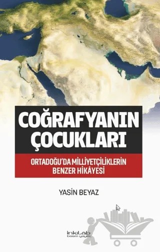 Coğrafyanın Çocukları – Ortadoğu’da Milliyetçiliklerin Benzer Hikâyesi – Yasin Beyaz – İnkılab Yayınları kitap kapağı