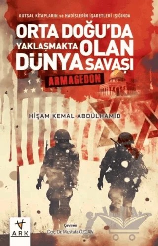 Kutsal Kitapların ve Hadislerin İşaretleri Işığında Orta Doğu'da Yaklaşmakta Olan Dünya Savaşı - Armagedon – Hişam Kemal Abdülhamid – Ark Kitapları kitap kapağı