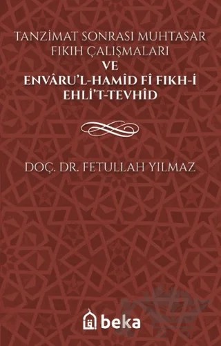 Tanzimat Sonrası Muhtasar Fıkıh Çalışmaları ve Envarü’l-Hamid fi Fıkh-i Ehli’t-Tevhid – Fetullah Yılmaz – Beka Yayınları kitap kapağı