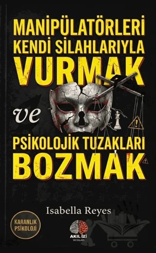 Karanlık Psikoloji Manipülatörleri Kendi Silahlarıyla Vurmak ve Psikolojik Tuzakları Bozmak – Isabella Reyes – Akıl İzi Yayınları kitap kapağı