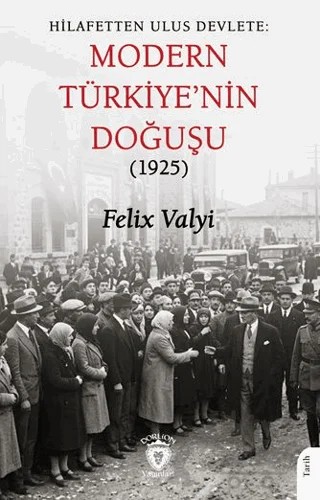 Hilafetten Ulus Devlete: Modern Türkiye’nin Doğuşu (1925) – Felix Valyi – Dorlion Yayınları kitap kapağı
