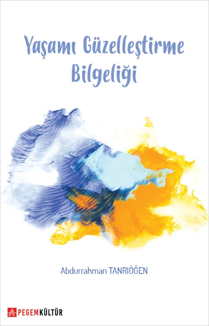 Yaşamı Güzelleştirme Bilgeliği – Prof. Dr. Abdurrahman Tanrıöğen özellikle öğrencilere, genç öğretmenlere, yöneticilere çevremizdek – Pegem Kültür kitap kapağı